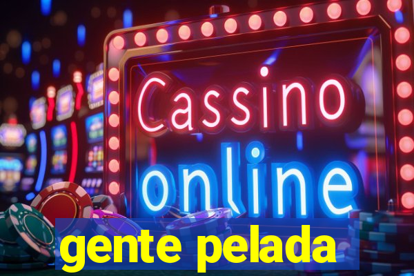gente pelada